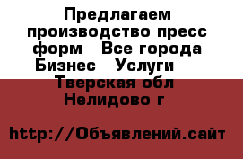 Предлагаем производство пресс-форм - Все города Бизнес » Услуги   . Тверская обл.,Нелидово г.